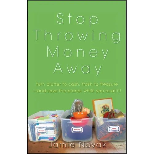 Stop Throwing Money Away: Turn Clutter to Cash, Trash to Treasure--And Save the Planet While You're at It - Paperback