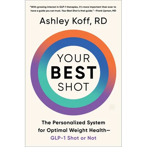 Your Best Shot: The Personalized System for Optimal Weight Health--Glp-1 Shot or Not - Hardcover