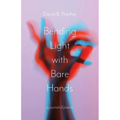 Bending Light with Bare Hands: A Journal of Poems - Paperback