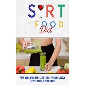Sirt Food Diet: Plan Your Weight Loss With Easy and Delicious Recipes Rich in Sirt Foods - Paperback