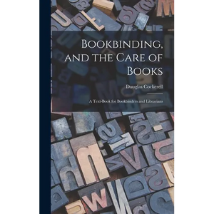 Bookbinding, and the Care of Books; a Text-book for Bookbinders and Librarians - Hardcover
