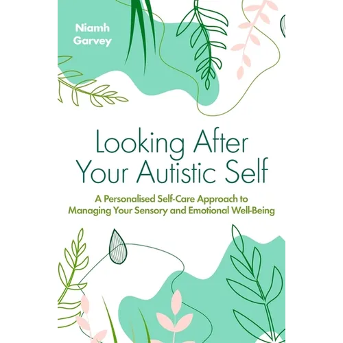 Looking After Your Autistic Self: A Personalised Self-Care Approach to Managing Your Sensory and Emotional Well-Being - Paperback