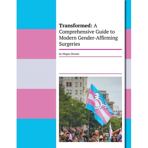 Transformed: A Comprehensive Guide To Modern Gender-Affirming Surgeries - Paperback