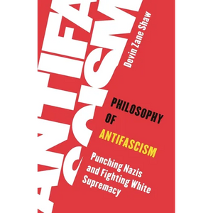 Philosophy of Antifascism: Punching Nazis and Fighting White Supremacy - Paperback