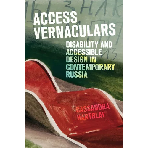 Access Vernaculars: Disability and Accessible Design in Contemporary Russia - Paperback