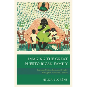 Imaging the Great Puerto Rican Family: Framing Nation, Race, and Gender During the American Century - Paperback