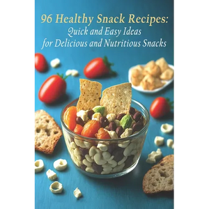 96 Healthy Snack Recipes: Quick and Easy Ideas for Delicious and Nutritious Snacks - Paperback