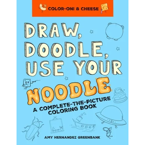 Draw, Doodle, Use Your Noodle: A Complete-The-Picture Coloring Book - Paperback