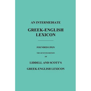 An Intermediate Greek-English Lexicon: Founded Upon the Seventh Edition of Liddell and Scott's Greek-English Lexicon - Paperback