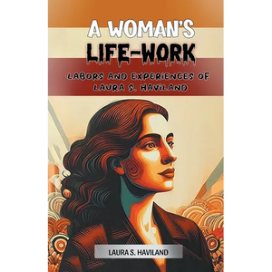 A Woman's Life-Work Labors and Experiences of Laura S. Haviland - Paperback