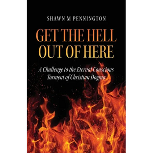 Get the Hell Out of Here: A Challenge to the Eternal Conscious Torment of Christian Dogma - Paperback