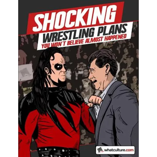 Shocking Wrestling Plans You Won't Believe Almost Happened - Paperback