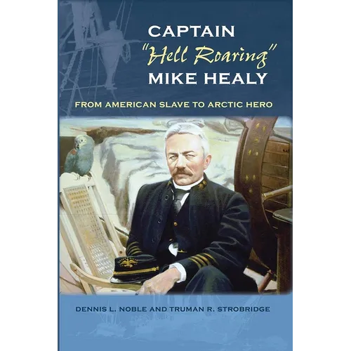 Captain "Hell Roaring" Mike Healy: From American Slave to Arctic Hero - Paperback