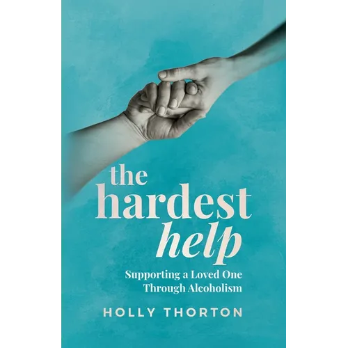 The Hardest Help: Supporting A Loved One Through Alcoholism - Paperback