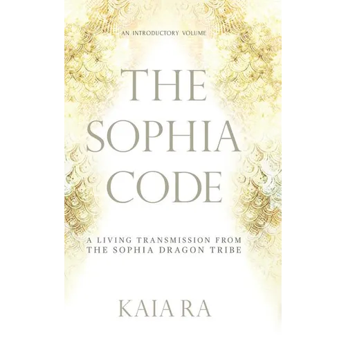 The Sophia Code: A Living Transmission from The Sophia Dragon Tribe - Hardcover