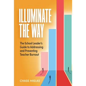 Illuminate the Way: The School Leader's Guide to Addressing and Preventing Teacher Burnout - Paperback