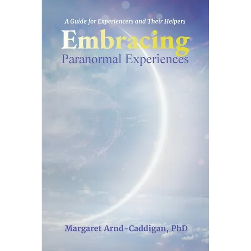 Embracing Paranormal Experiences: A Guide for Experiencers and Their Helpers - Paperback