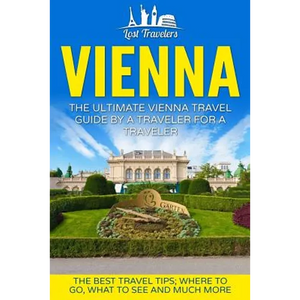 Vienna: The Ultimate Vienna Travel Guide By A Traveler For A Traveler: The Best Travel Tips; Where To Go, What To See And Much More - Paperback