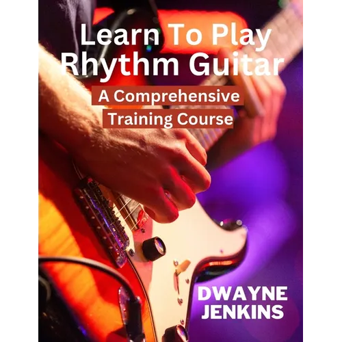 Learn To Play Rhythm Guitar: A Comprehensive Training Course For Beginners - Paperback