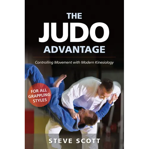 The Judo Advantage: Controlling Movement with Modern Kinesiology. for All Grappling Styles - Hardcover