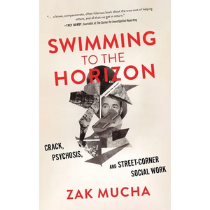 Swimming to the Horizon: Crack, Psychosis, and Street-Corner Social Work - Hardcover