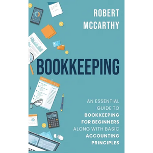 Bookkeeping: An Essential Guide to Bookkeeping for Beginners along with Basic Accounting Principles - Hardcover