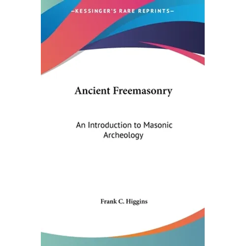 Ancient Freemasonry: An Introduction to Masonic Archeology - Hardcover