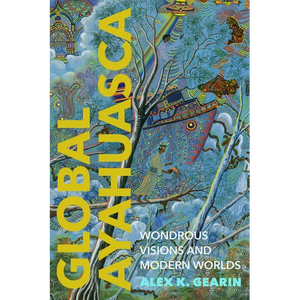 Global Ayahuasca: Wondrous Visions and Modern Worlds - Paperback