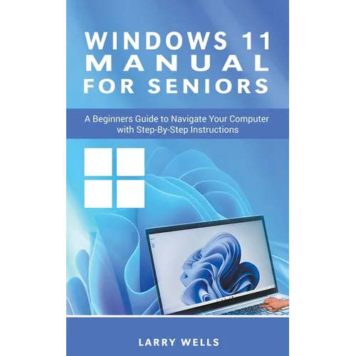 Windows 11 Manual For Seniors: A Beginners Guide to Navigate Your Computer with Step-by-Step Instructions - Paperback