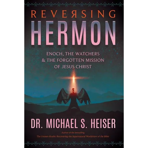 Reversing Hermon: Enoch, the Watchers, and the Forgotten Mission of Jesus Christ - Paperback