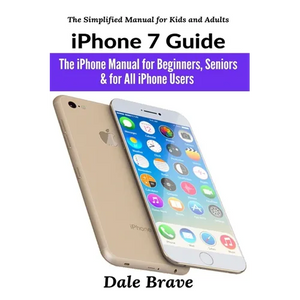 iPhone 7 Guide: The iPhone Manual for Beginners, Seniors & for All iPhone Users - Paperback