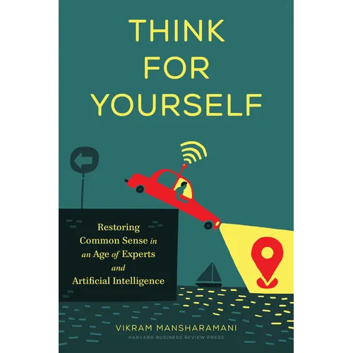 Think for Yourself: Restoring Common Sense in an Age of Experts and Artificial Intelligence - Hardcover