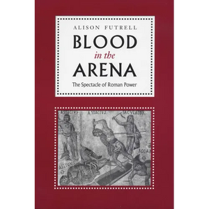 Blood in the Arena: The Spectacle of Roman Power - Paperback