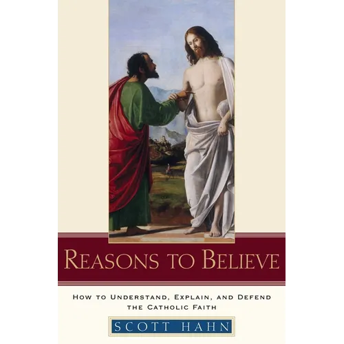 Reasons to Believe: How to Understand, Explain, and Defend the Catholic Faith - Hardcover