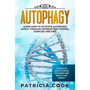 Autophagy: Learn How To Activate Autophagy Safely Through Intermittent Fasting, Exercise and Diet. A Practical Guide to Detox You - Paperback