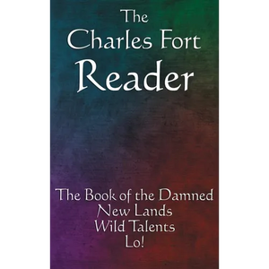 The Charles Fort Reader: The Book of the Damned, New Lands, Wild Talents, Lo! - Hardcover