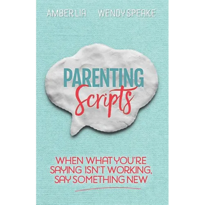 Parenting Scripts: When What You're Saying Isn't Working, Say Something New - Paperback