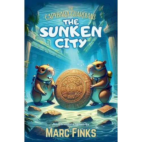 The Capybara Guardians, Book 2: The Sunken City: An Underwater Adventure of Bravery - Paperback