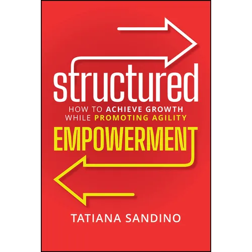 Structured Empowerment: How to Achieve Growth While Promoting Agility - Hardcover