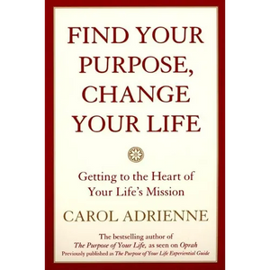 Find Your Purpose, Change Your Life: Getting to the Heart of Your Life's Mission - Paperback