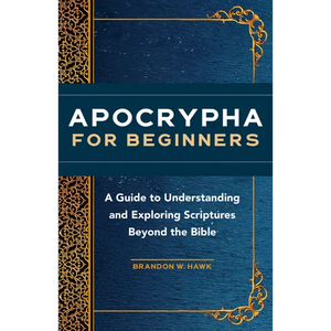 Apocrypha for Beginners: A Guide to Understanding and Exploring Scriptures Beyond the Bible - Paperback