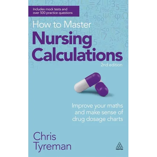 How to Master Nursing Calculations: Improve Your Maths and Make Sense of Drug Dosage Charts - Paperback
