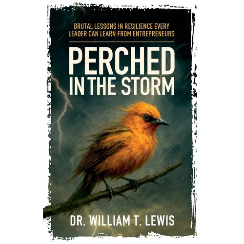 Perched in the Storm: Brutal Lessons in Resilience Every Leader Can Learn from Entrepreneurs - Paperback