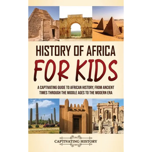 History of Africa for Kids: A Captivating Guide to African History, from Ancient Times through the Middle Ages to the Modern Era - Hardcover