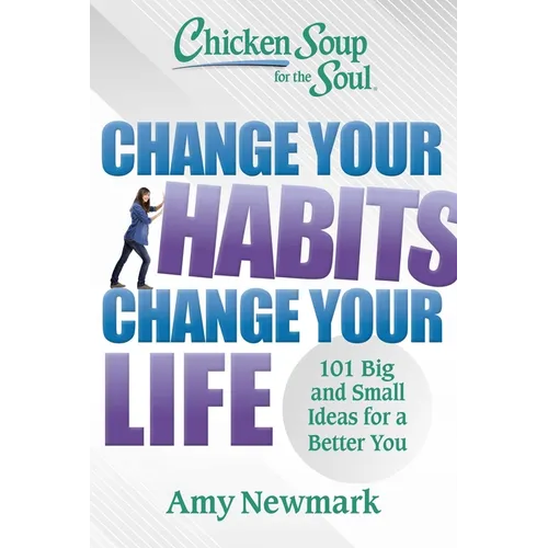 Chicken Soup for the Soul: Change Your Habits, Change Your Life: 101 Big and Small Ideas for a Better You - Paperback