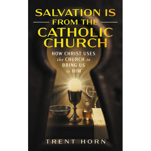 Salvation Is from the Catholic Church: How Christ Uses the Church to Bring Us to Him - Paperback