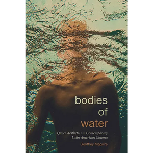 Bodies of Water: Queer Aesthetics in Contemporary Latin American Cinema - Paperback
