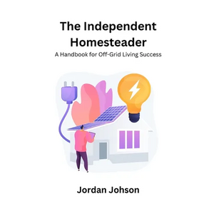 The Independent Homesteader: A handbook for off-grid living success - Paperback