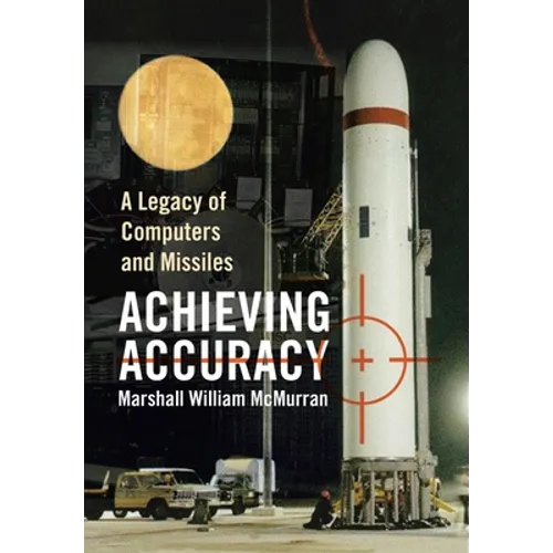 Achieving Accuracy: A Legacy of Computers and Missiles - Hardcover