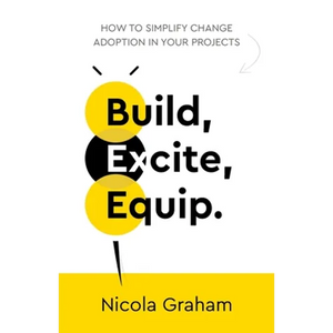Build, Excite, Equip.: How to Simplify Change Adoption in Your Projects - Paperback